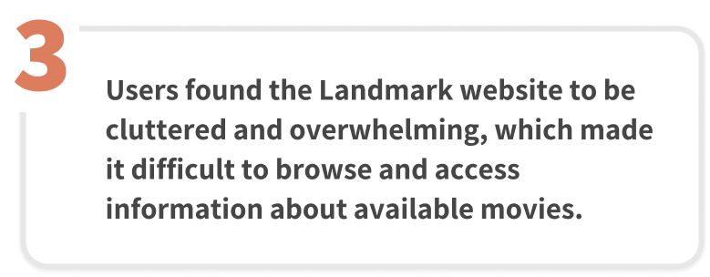 Users found the Landmark website to be cluttered and overwhelming, which made it difficult to browse and access information about available movies.